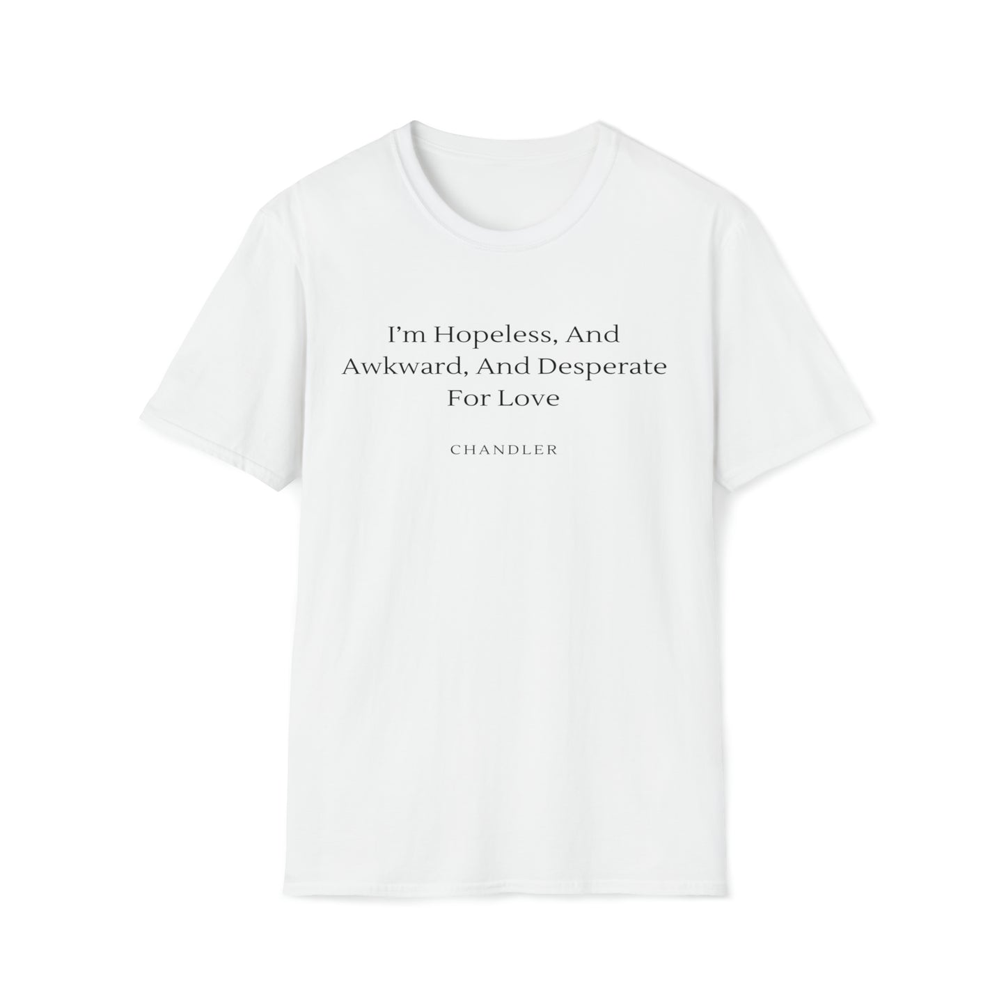 I'm hopeless, and awkward, and desperate for love Unisex Softstyle T-Shirt